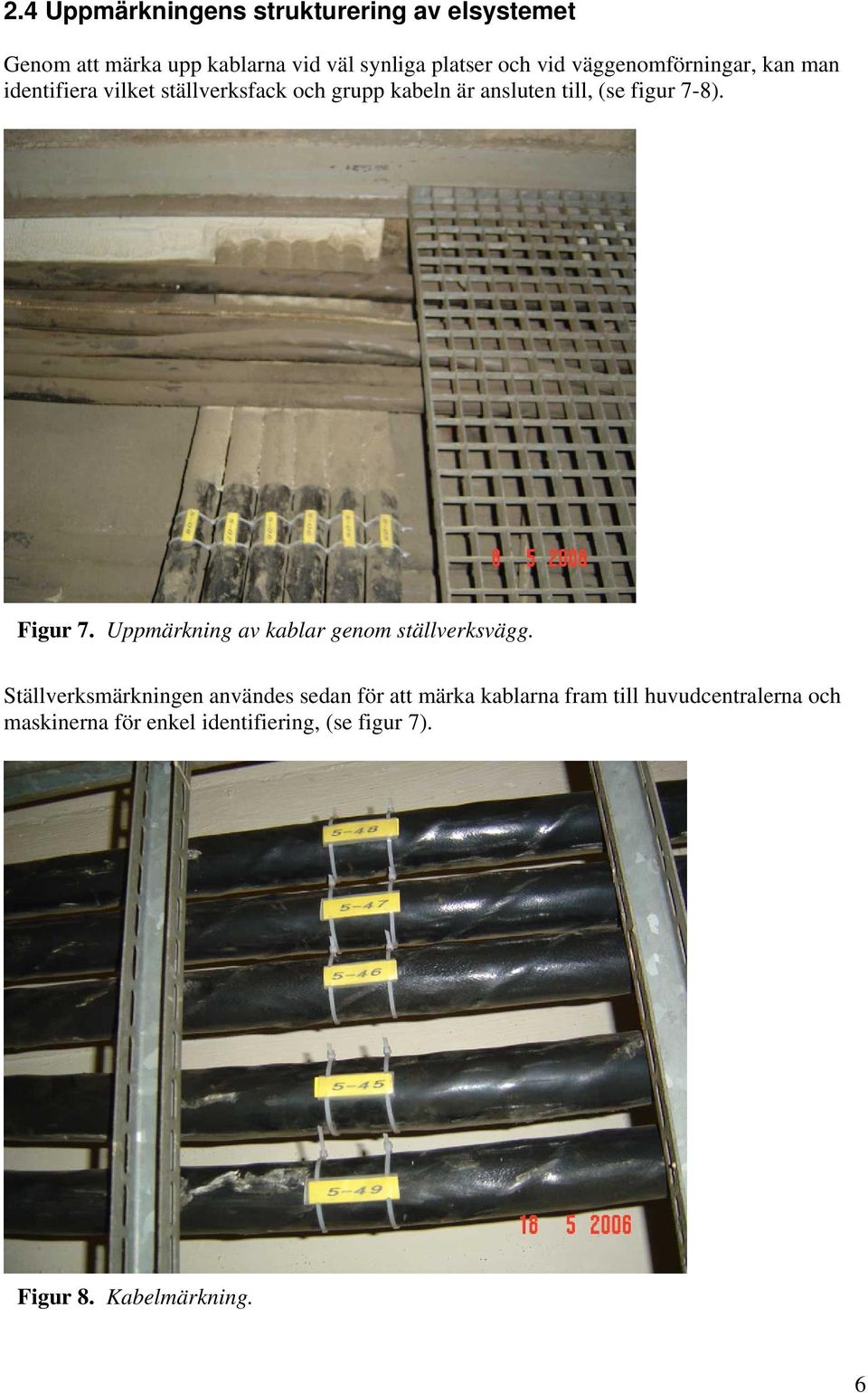 7-8). Figur 7. Uppmärkning av kablar genom ställverksvägg.