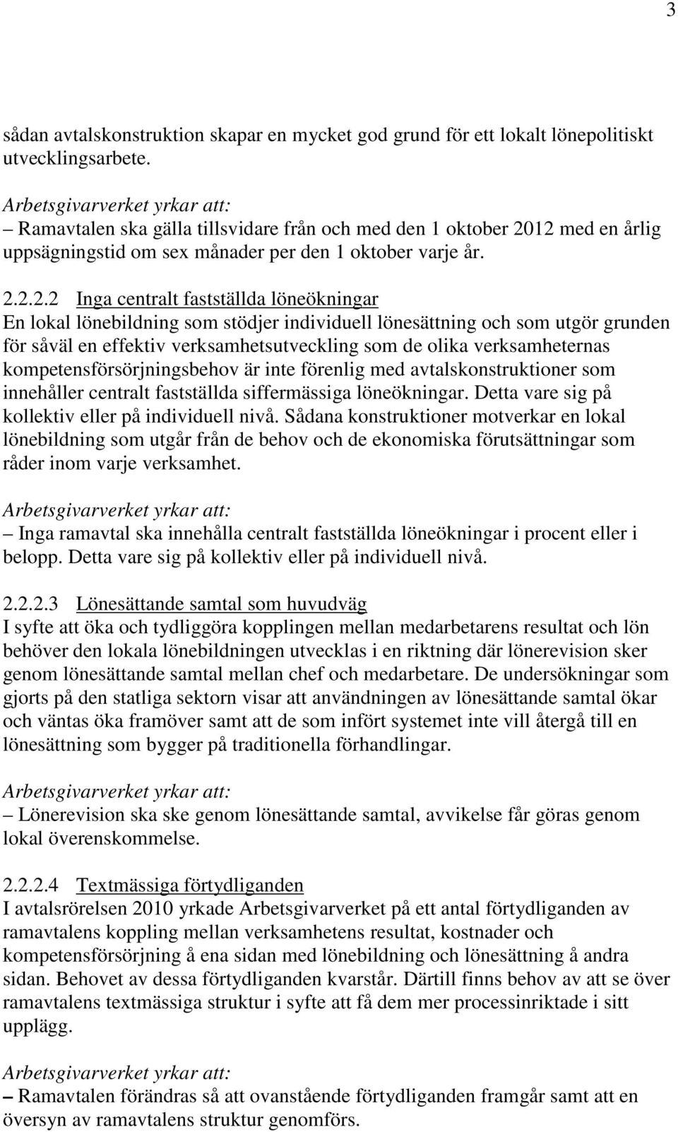 12 med en årlig uppsägningstid om sex månader per den 1 oktober varje år. 2.2.2.2 Inga centralt fastställda löneökningar En lokal lönebildning som stödjer individuell lönesättning och som utgör