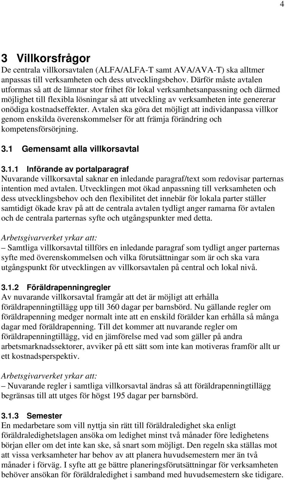 kostnadseffekter. Avtalen ska göra det möjligt att individanpassa villkor genom enskilda överenskommelser för att främja förändring och kompetensförsörjning. 3.1 