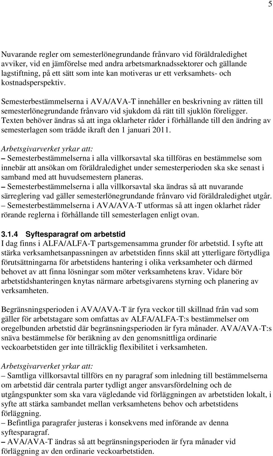 Texten behöver ändras så att inga oklarheter råder i förhållande till den ändring av semesterlagen som trädde ikraft den 1 januari 2011.