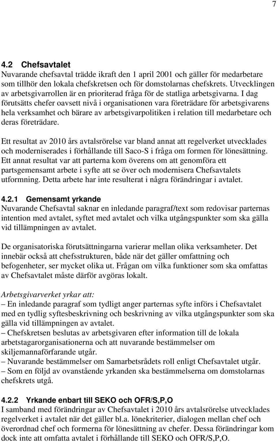 I dag förutsätts chefer oavsett nivå i organisationen vara företrädare för arbetsgivarens hela verksamhet och bärare av arbetsgivarpolitiken i relation till medarbetare och deras företrädare.