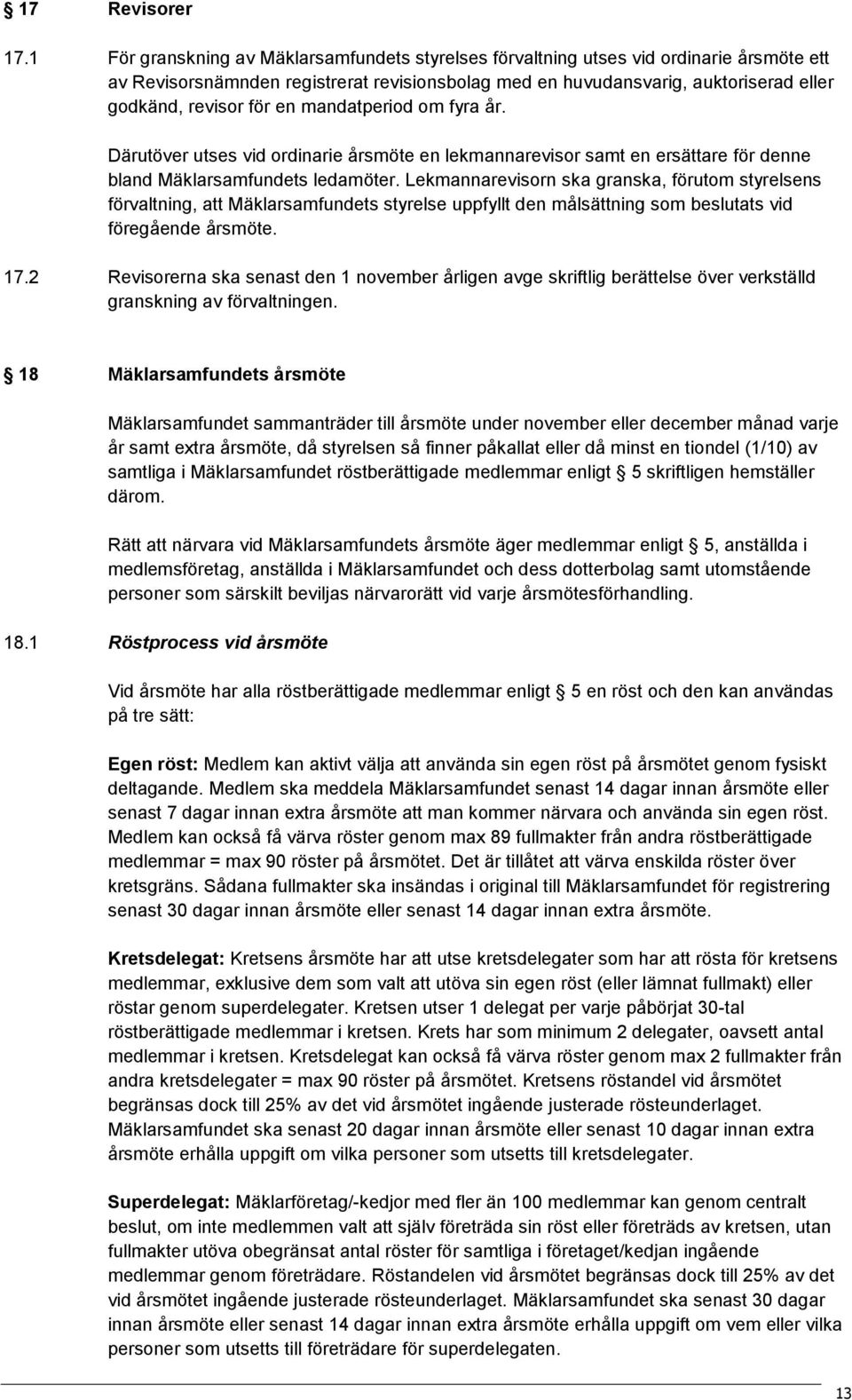 en mandatperiod om fyra år. Därutöver utses vid ordinarie årsmöte en lekmannarevisor samt en ersättare för denne bland Mäklarsamfundets ledamöter.