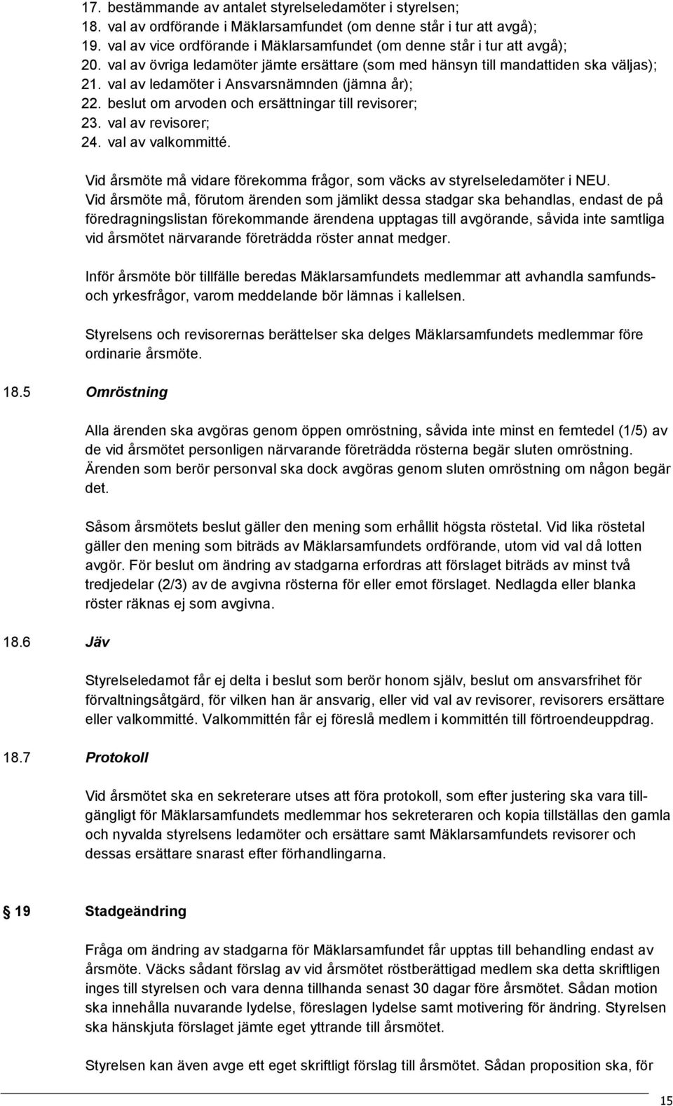 val av ledamöter i Ansvarsnämnden (jämna år); 22. beslut om arvoden och ersättningar till revisorer; 23. val av revisorer; 24. val av valkommitté.