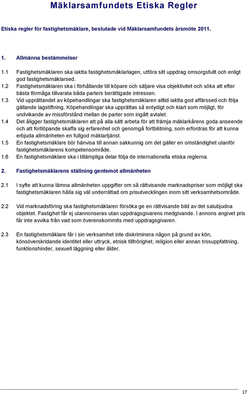 2 Fastighetsmäklaren ska i förhållande till köpare och säljare visa objektivitet och söka att efter bästa förmåga tillvarata båda parters berättigade intressen. 1.