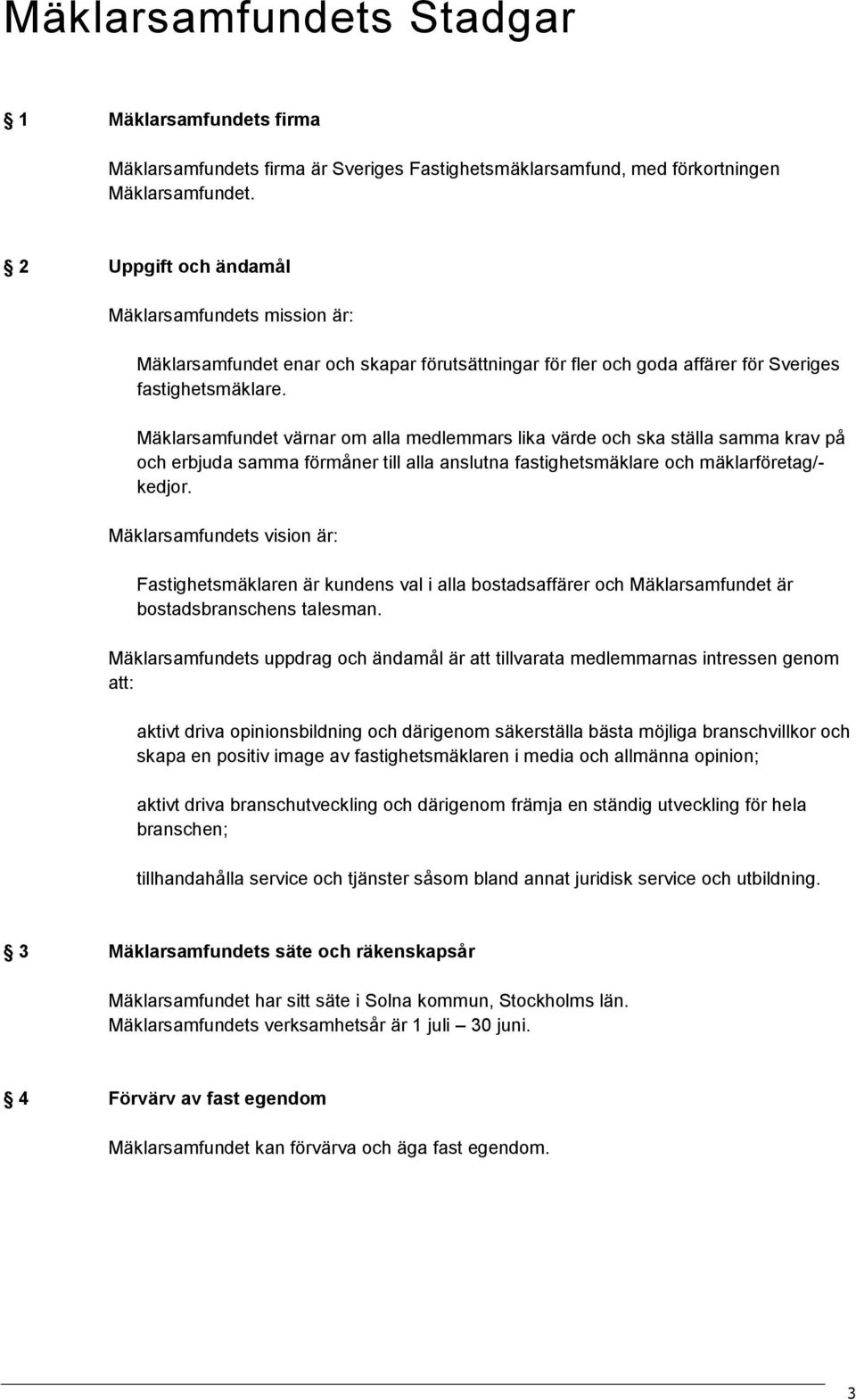 Mäklarsamfundet värnar om alla medlemmars lika värde och ska ställa samma krav på och erbjuda samma förmåner till alla anslutna fastighetsmäklare och mäklarföretag/- kedjor.