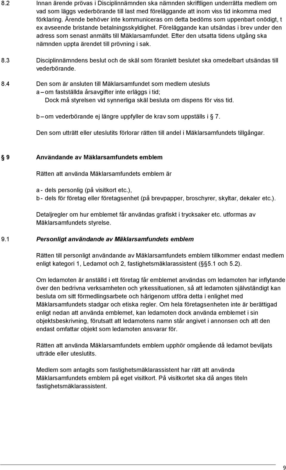 Föreläggande kan utsändas i brev under den adress som senast anmälts till Mäklarsamfundet. Efter den utsatta tidens utgång ska nämnden uppta ärendet till prövning i sak. 8.