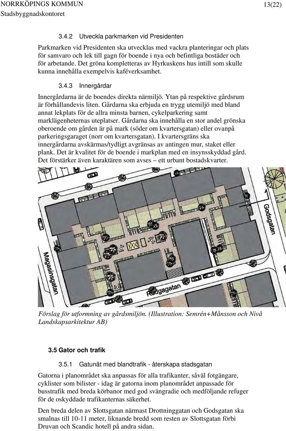 arbetande. Det gröna kompletteras av Hyrkuskens hus intill som skulle kunna innehålla exempelvis kaféverksamhet. 3.4.3 Innergårdar Innergårdarna är de boendes direkta närmiljö.