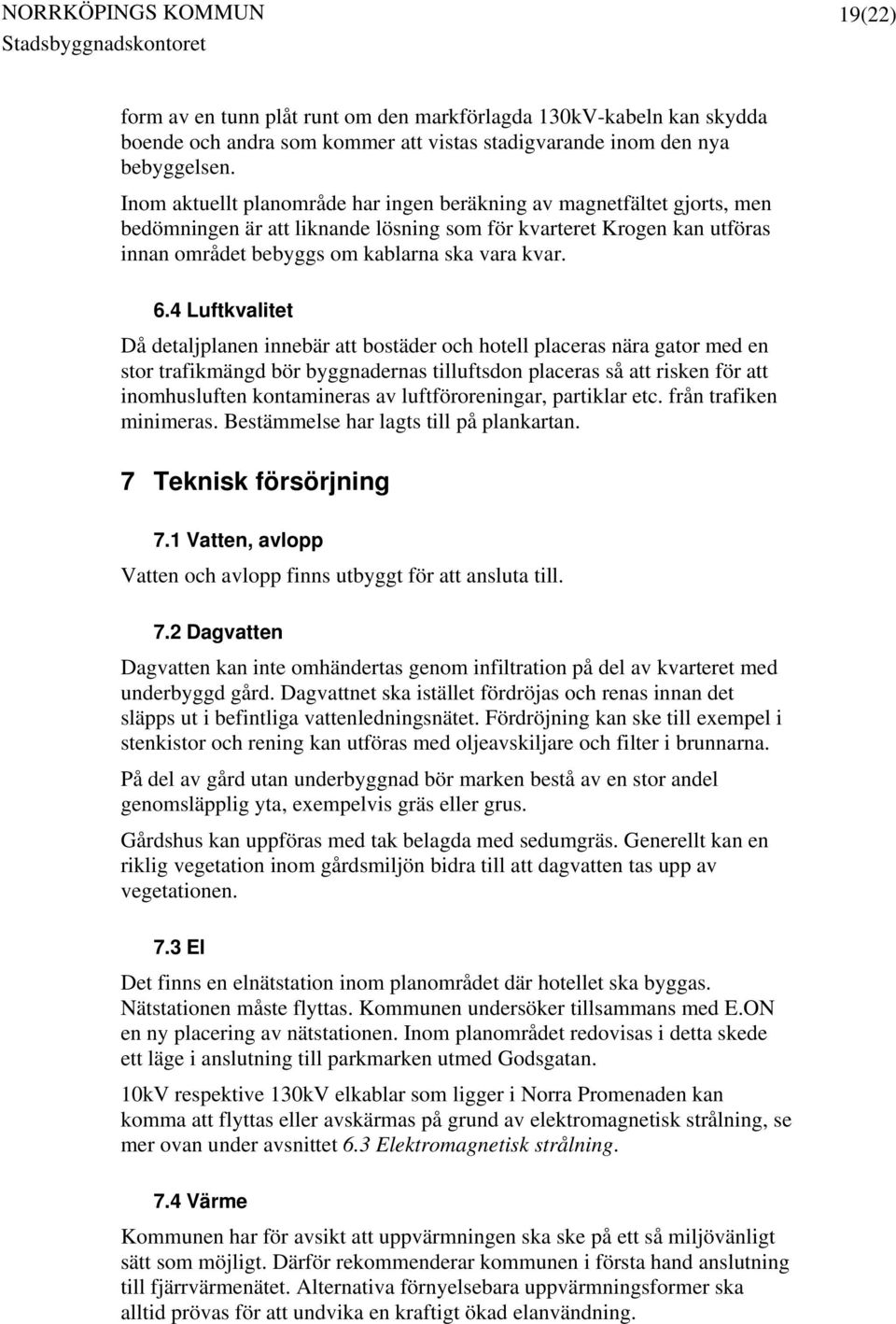 4 Luftkvalitet Då detaljplanen innebär att bostäder och hotell placeras nära gator med en stor trafikmängd bör byggnadernas tilluftsdon placeras så att risken för att inomhusluften kontamineras av