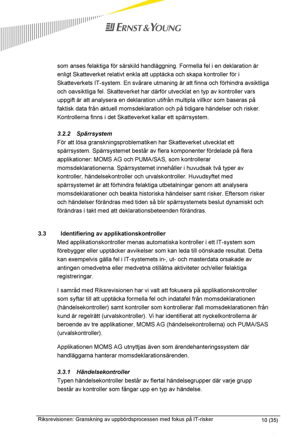 Skatteverket har därför utvecklat en typ av kontroller vars uppgift är att analysera en deklaration utifrån multipla villkor som baseras på faktisk data från aktuell momsdeklaration och på tidigare