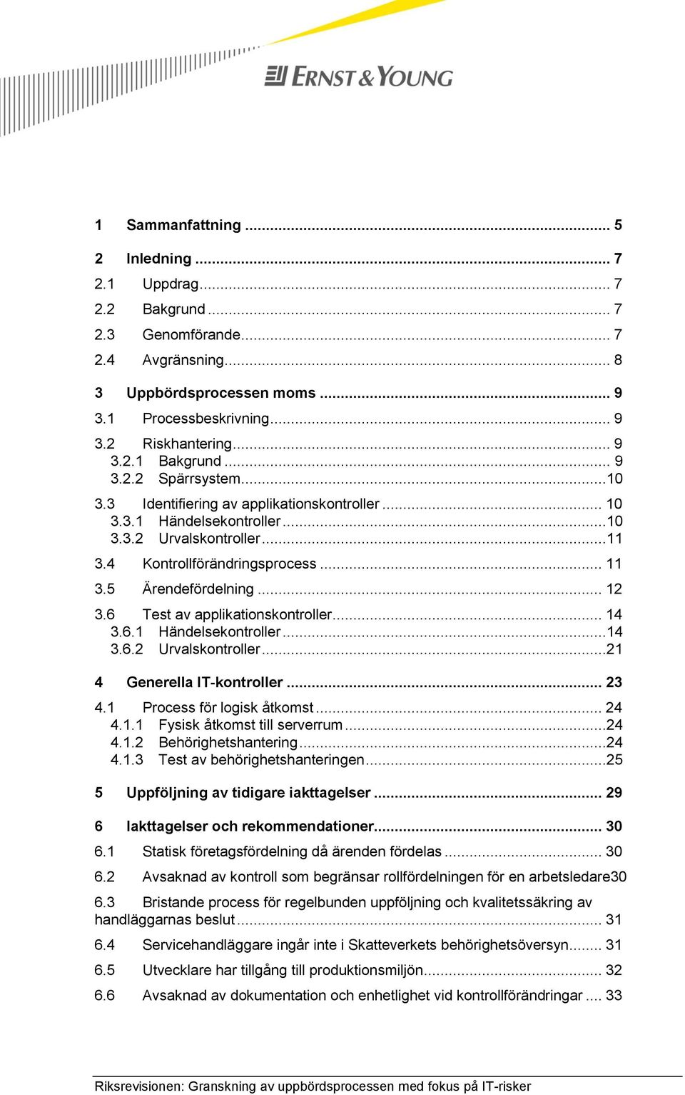 6 Test av applikationskontroller... 14 3.6.1 Händelsekontroller...14 3.6.2 Urvalskontroller...21 4 Generella IT-kontroller... 23 4.1 Process för logisk åtkomst... 24 4.1.1 Fysisk åtkomst till serverrum.