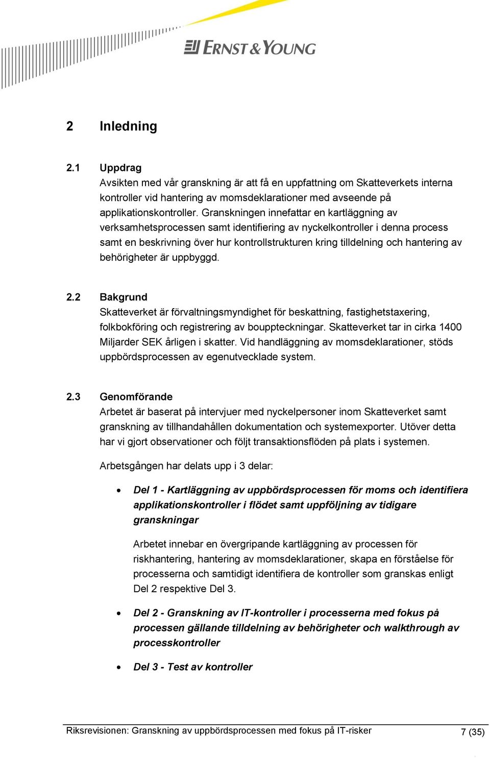 av behörigheter är uppbyggd. 2.2 Bakgrund Skatteverket är förvaltningsmyndighet för beskattning, fastighetstaxering, folkbokföring och registrering av bouppteckningar.