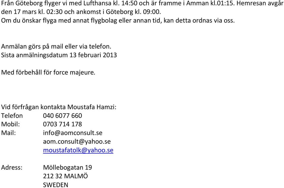 Anmälan görs på mail eller via telefon. Sista anmälningsdatum 13 februari 2013 Med förbehåll för force majeure.