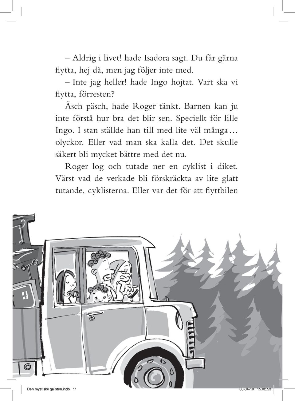 I stan ställde han till med lite väl många olyckor. Eller vad man ska kalla det. Det skulle säkert bli mycket bättre med det nu.