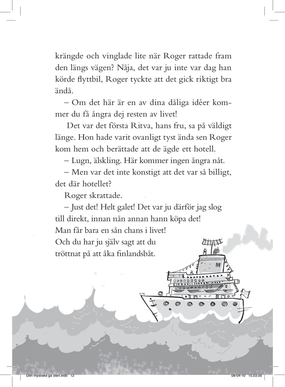 Hon hade varit ovanligt tyst ända sen Roger kom hem och berättade att de ägde ett hotell. Lugn, älskling. Här kommer ingen ångra nåt.