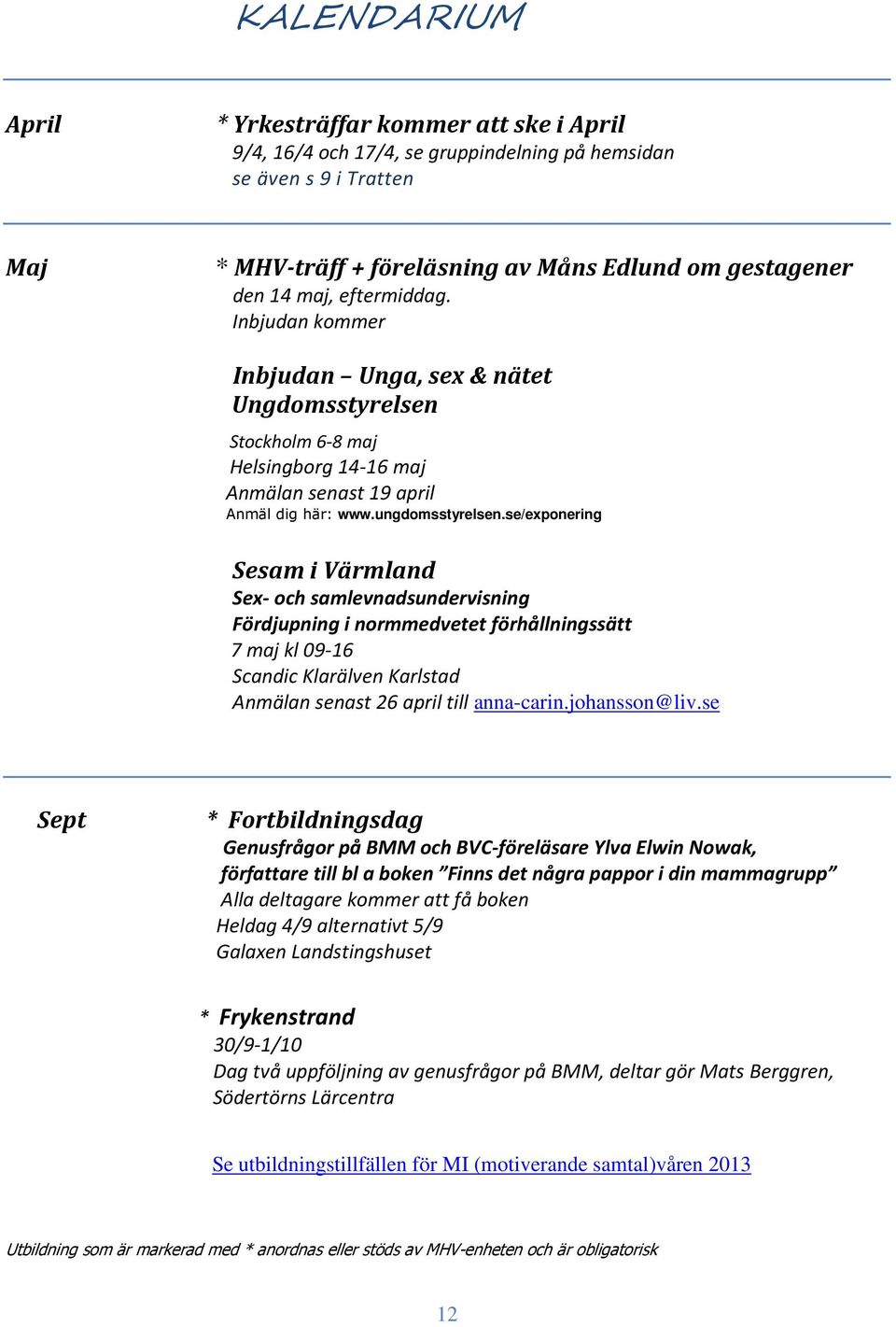 se/exponering Sesam i Värmland Sex- och samlevnadsundervisning Fördjupning i normmedvetet förhållningssätt 7 maj kl 09-16 Scandic Klarälven Karlstad Anmälan senast 26 april till anna-carin.