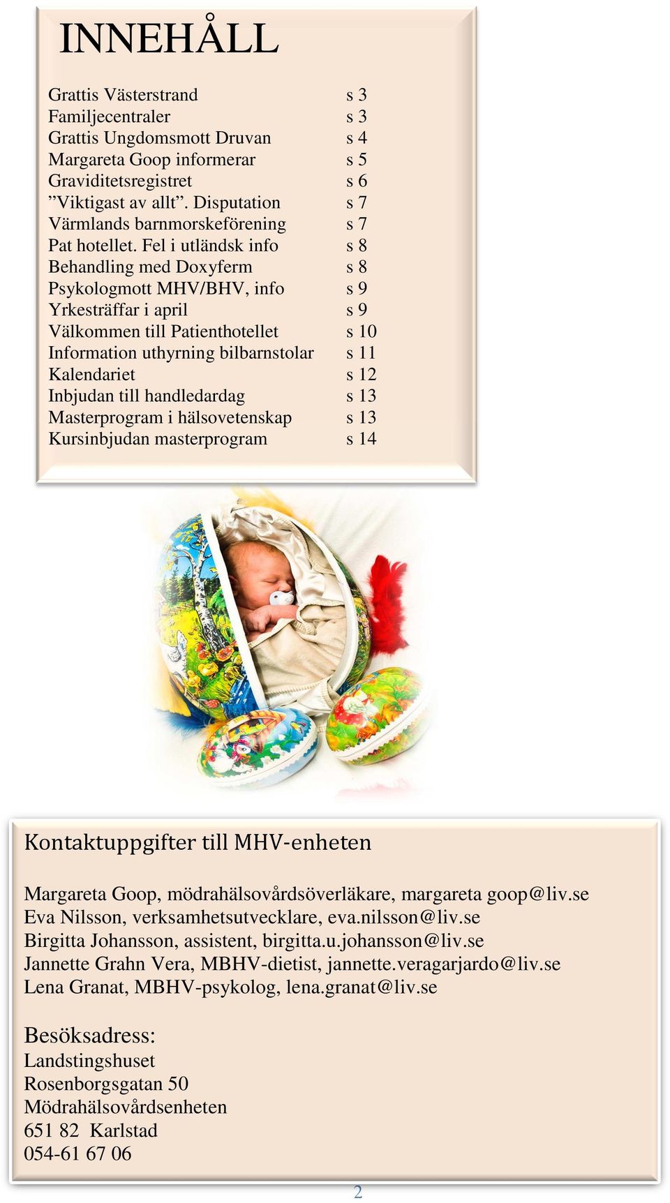 Fel i utländsk info s 8 Behandling med Doxyferm s 8 Psykologmott MHV/BHV, info s 9 Yrkesträffar i april s 9 Välkommen till Patienthotellet s 10 Information uthyrning bilbarnstolar s 11 Kalendariet s