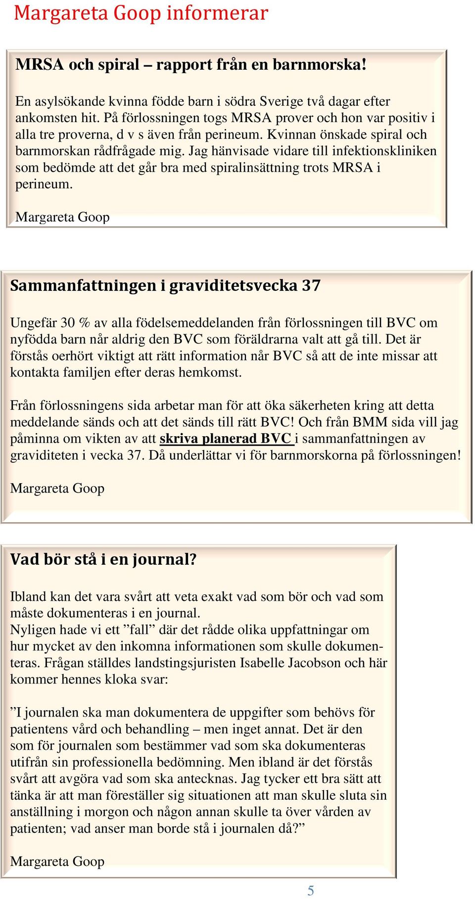 Jag hänvisade vidare till infektionskliniken som bedömde att det går bra med spiralinsättning trots MRSA i perineum.