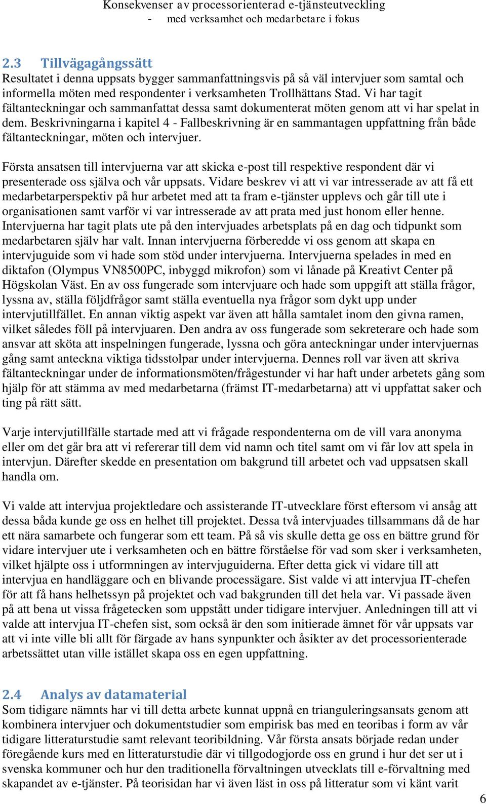 Beskrivningarna i kapitel 4 - Fallbeskrivning är en sammantagen uppfattning från både fältanteckningar, möten och intervjuer.