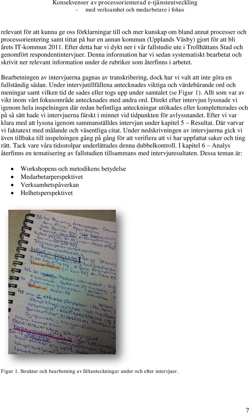 Denna information har vi sedan systematiskt bearbetat och skrivit ner relevant information under de rubriker som återfinns i arbetet.