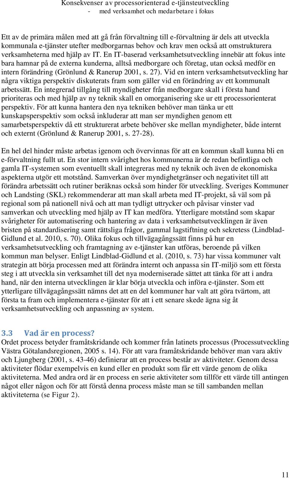 En IT-baserad verksamhetsutveckling innebär att fokus inte bara hamnar på de externa kunderna, alltså medborgare och företag, utan också medför en intern förändring (Grönlund & Ranerup 2001, s. 27).