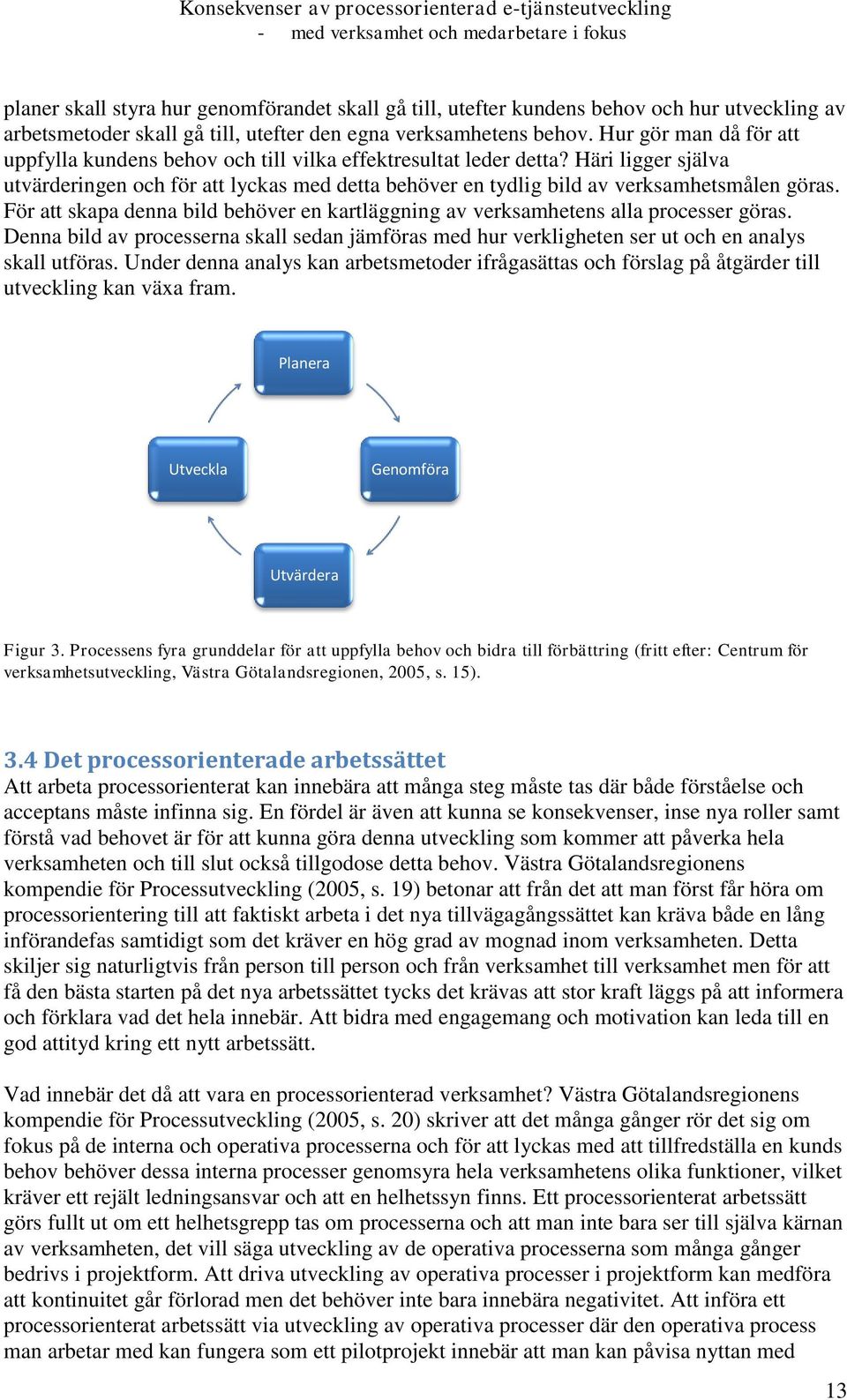 För att skapa denna bild behöver en kartläggning av verksamhetens alla processer göras. Denna bild av processerna skall sedan jämföras med hur verkligheten ser ut och en analys skall utföras.