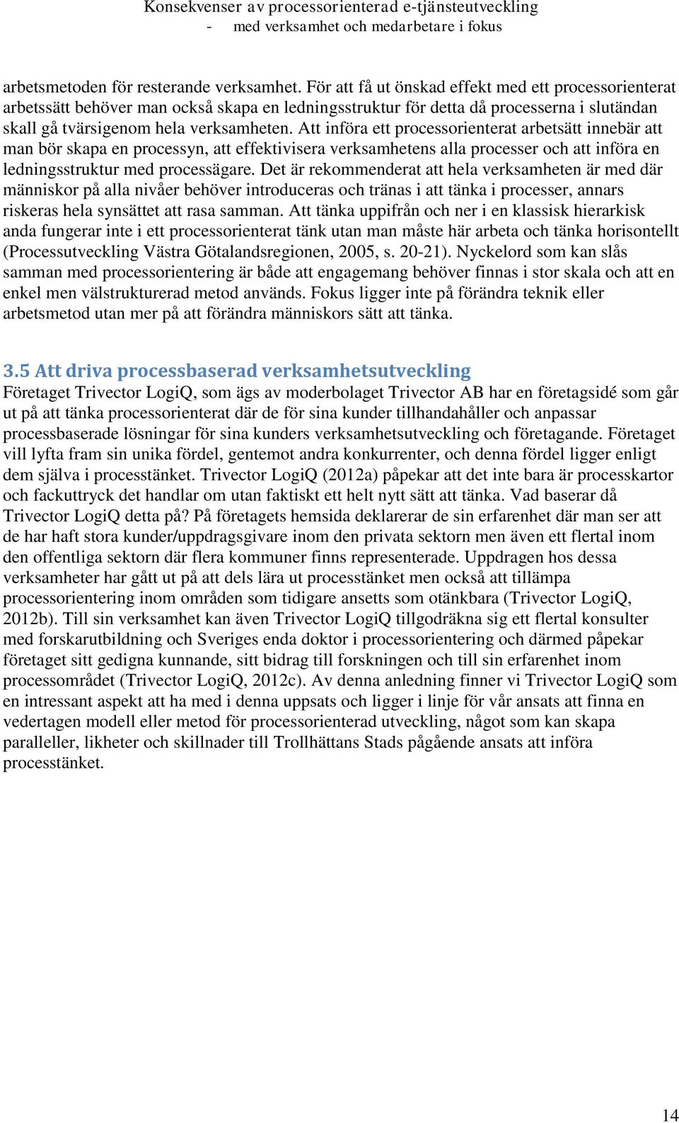 Att införa ett processorienterat arbetsätt innebär att man bör skapa en processyn, att effektivisera verksamhetens alla processer och att införa en ledningsstruktur med processägare.