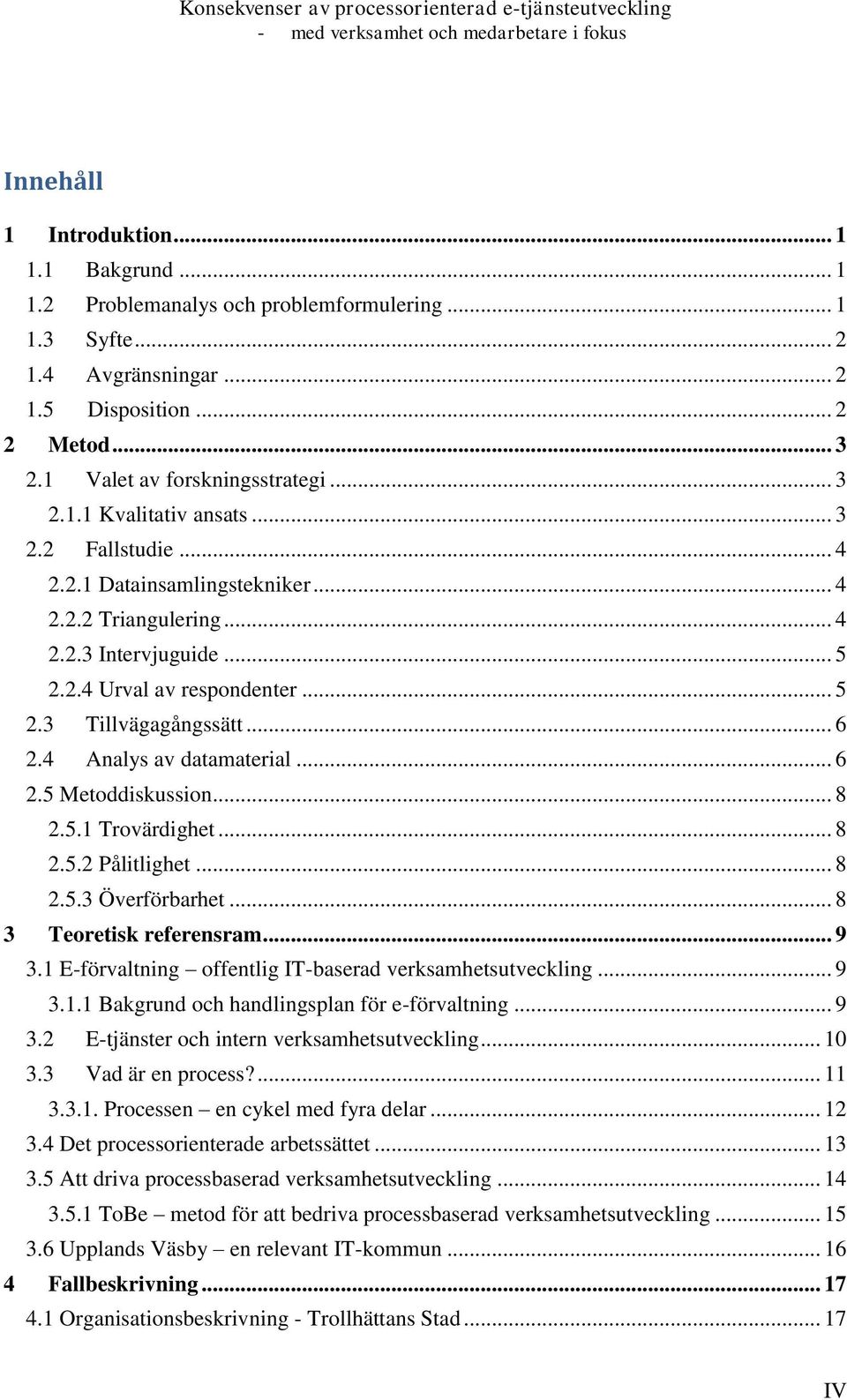 4 Analys av datamaterial... 6 2.5 Metoddiskussion... 8 2.5.1 Trovärdighet... 8 2.5.2 Pålitlighet... 8 2.5.3 Överförbarhet... 8 3 Teoretisk referensram... 9 3.