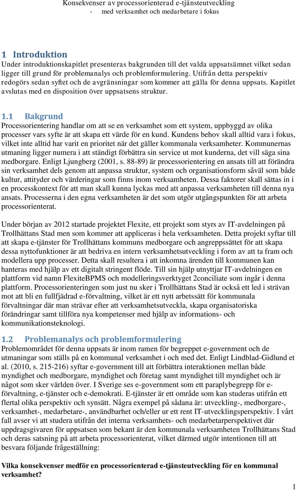 1 Bakgrund Processorientering handlar om att se en verksamhet som ett system, uppbyggd av olika processer vars syfte är att skapa ett värde för en kund.