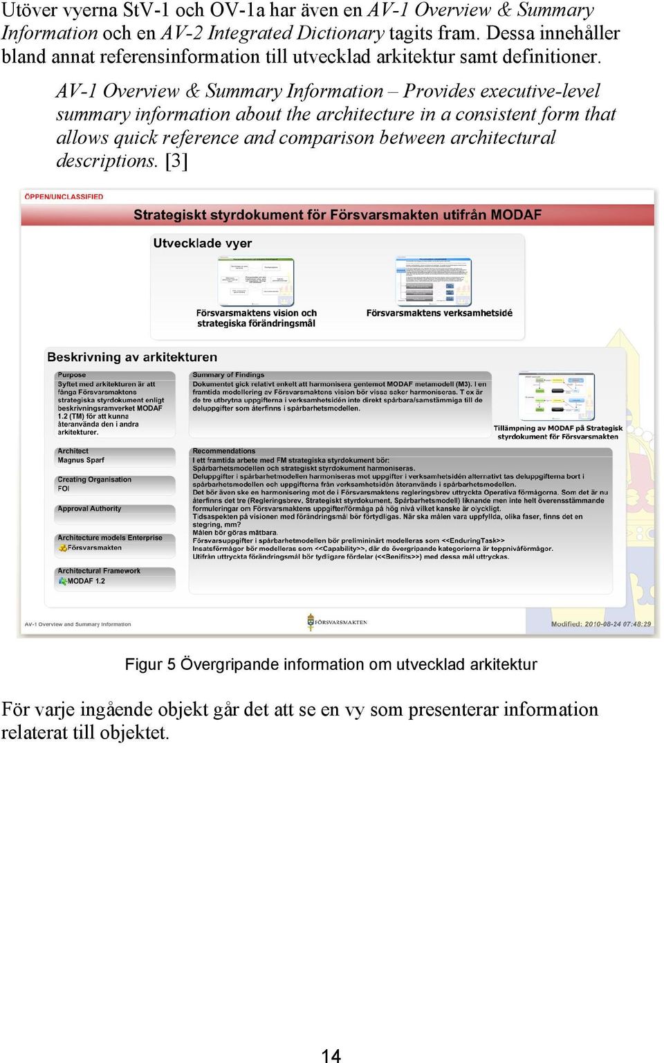 AV-1 Overview & Summary Information Provides executive-level summary information about the architecture in a consistent form that allows quick