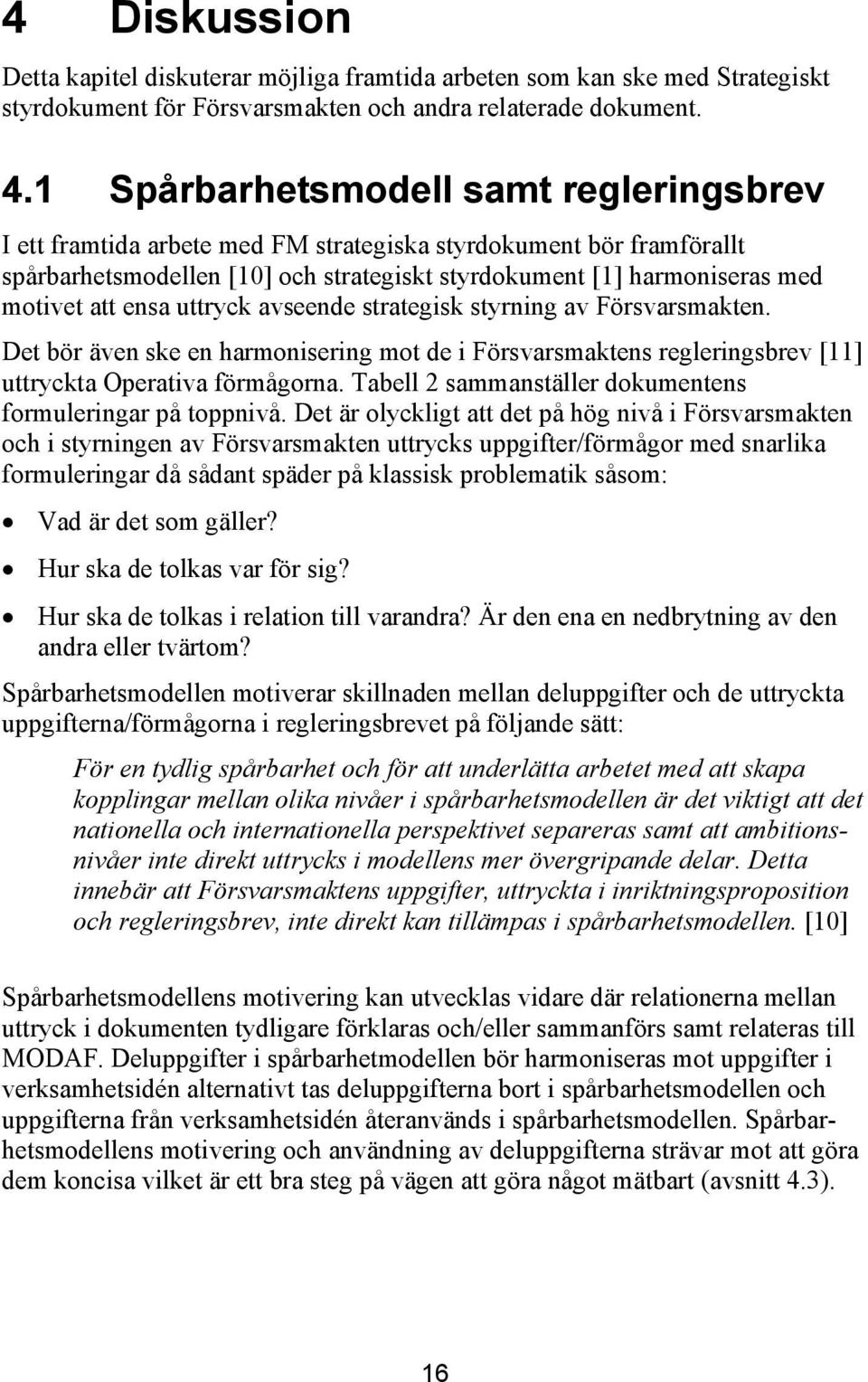 ensa uttryck avseende strategisk styrning av Försvarsmakten. Det bör även ske en harmonisering mot de i Försvarsmaktens regleringsbrev [11] uttryckta Operativa förmågorna.