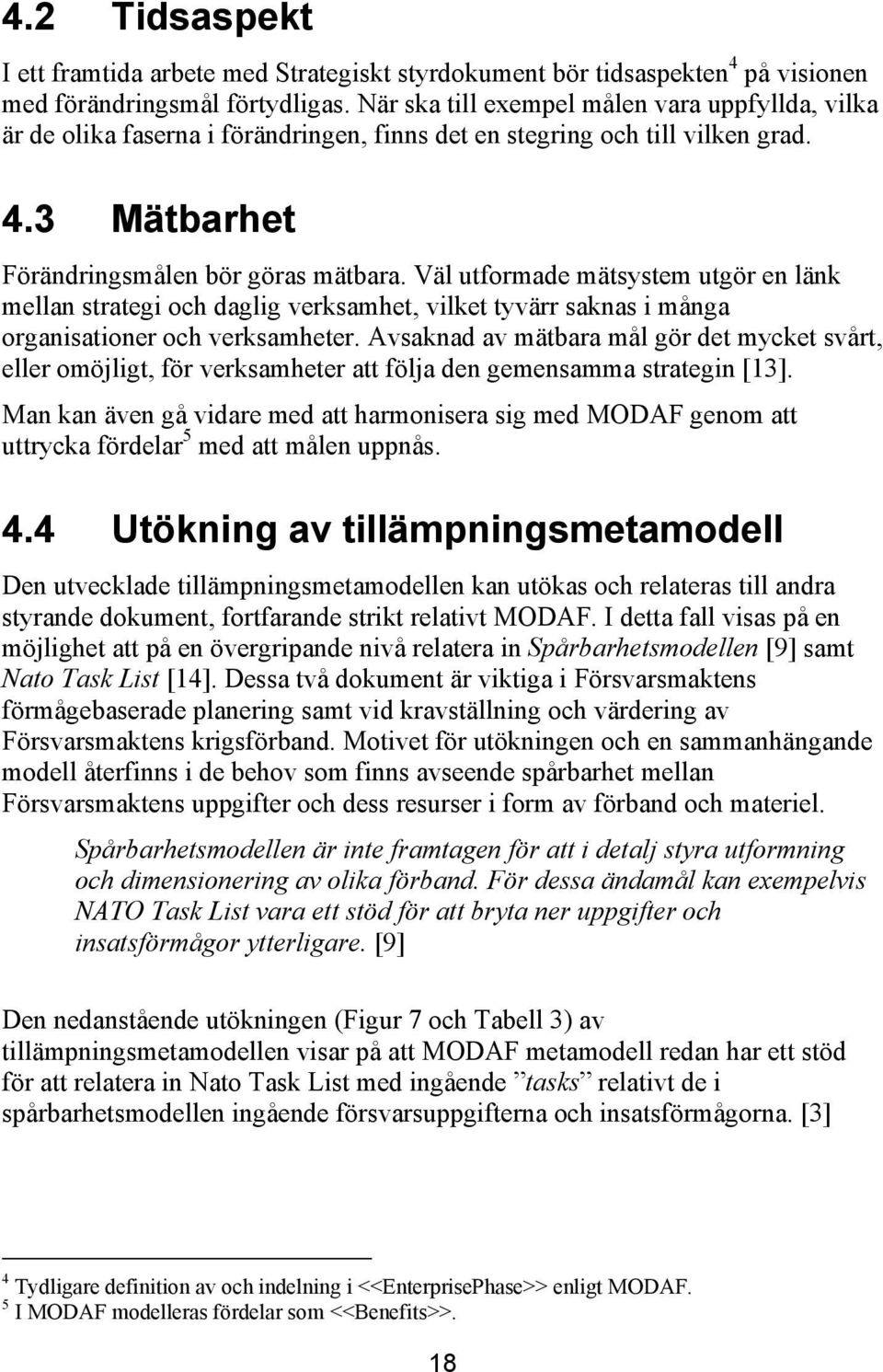 Väl utformade mätsystem utgör en länk mellan strategi och daglig verksamhet, vilket tyvärr saknas i många organisationer och verksamheter.