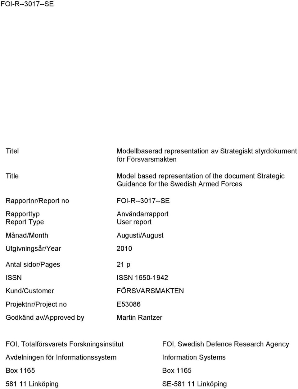 Utgivningsår/Year 2010 Antal sidor/pages 21 p ISSN ISSN 1650-1942 Kund/Customer FÖRSVARSMAKTEN Projektnr/Project no E53086 Godkänd av/approved by Martin Rantzer