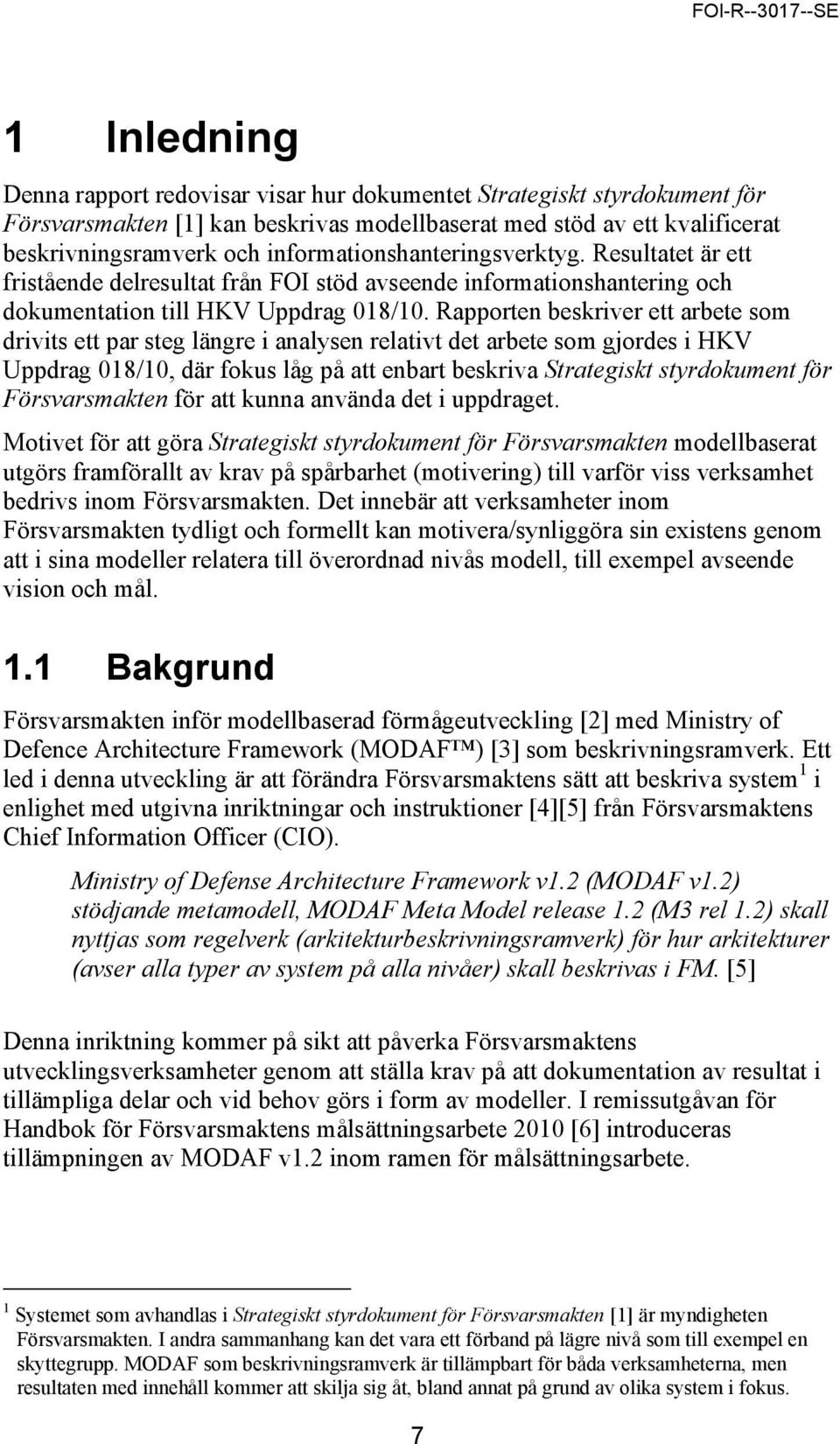 Rapporten beskriver ett arbete som drivits ett par steg längre i analysen relativt det arbete som gjordes i HKV Uppdrag 018/10, där fokus låg på att enbart beskriva Strategiskt styrdokument för