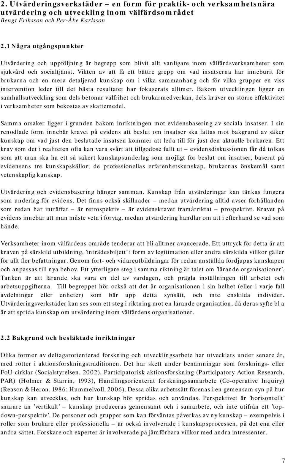 Vikten av att få ett bättre grepp om vad insatserna har inneburit för brukarna och en mera detaljerad kunskap om i vilka sammanhang och för vilka grupper en viss intervention leder till det bästa