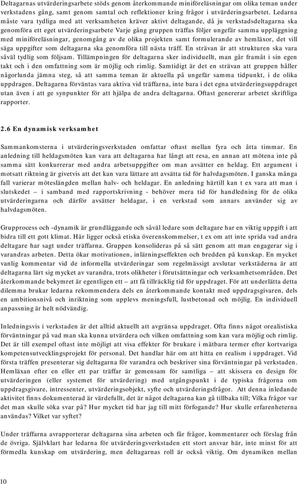 uppläggning med miniföreläsningar, genomgång av de olika projekten samt formulerande av hemläxor, det vill säga uppgifter som deltagarna ska genomföra till nästa träff.