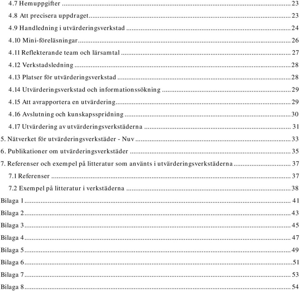 17 Utvärdering av utvärderingsverkstäderna... 31 5. Nätverket för utvärderingsverkstäder - Nuv... 33 6. Publikationer om utvärderingsverkstäder... 35 7.