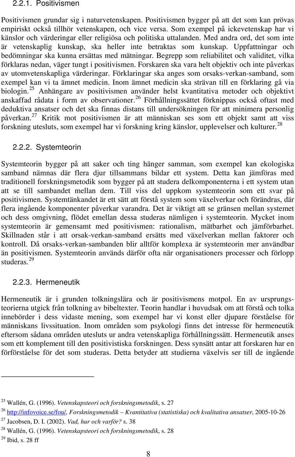 Uppfattningar och bedömningar ska kunna ersättas med mätningar. Begrepp som reliabilitet och validitet, vilka förklaras nedan, väger tungt i positivismen.