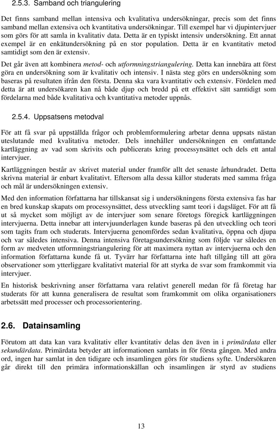 Detta är en kvantitativ metod samtidigt som den är extensiv. Det går även att kombinera metod- och utformningstriangulering.