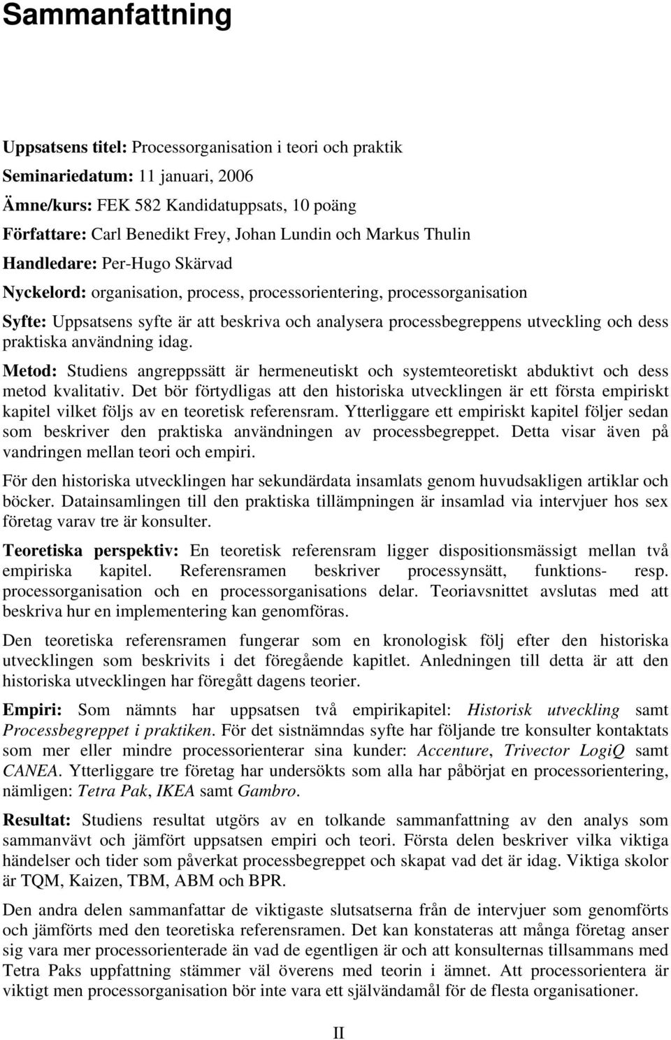 och dess praktiska användning idag. Metod: Studiens angreppssätt är hermeneutiskt och systemteoretiskt abduktivt och dess metod kvalitativ.