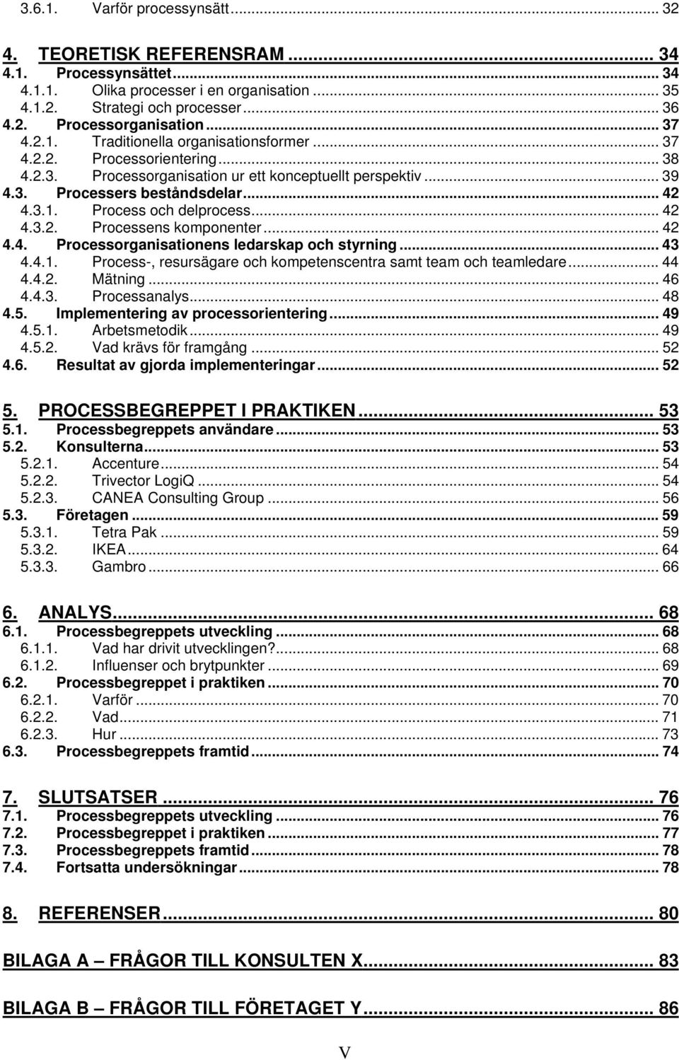 .. 42 4.3.2. Processens komponenter... 42 4.4. Processorganisationens ledarskap och styrning... 43 4.4.1. Process-, resursägare och kompetenscentra samt team och teamledare... 44 4.4.2. Mätning... 46 4.