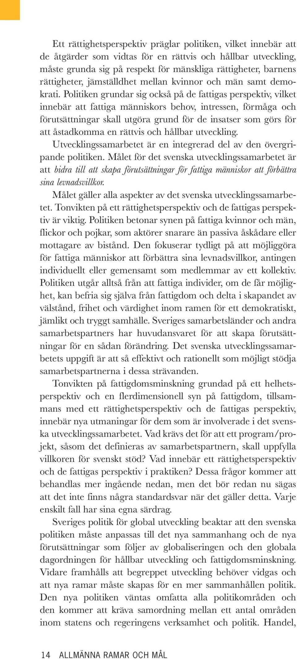 Politiken grundar sig också på de fattigas perspektiv, vilket innebär att fattiga människors behov, intressen, förmåga och förutsättningar skall utgöra grund för de insatser som görs för att