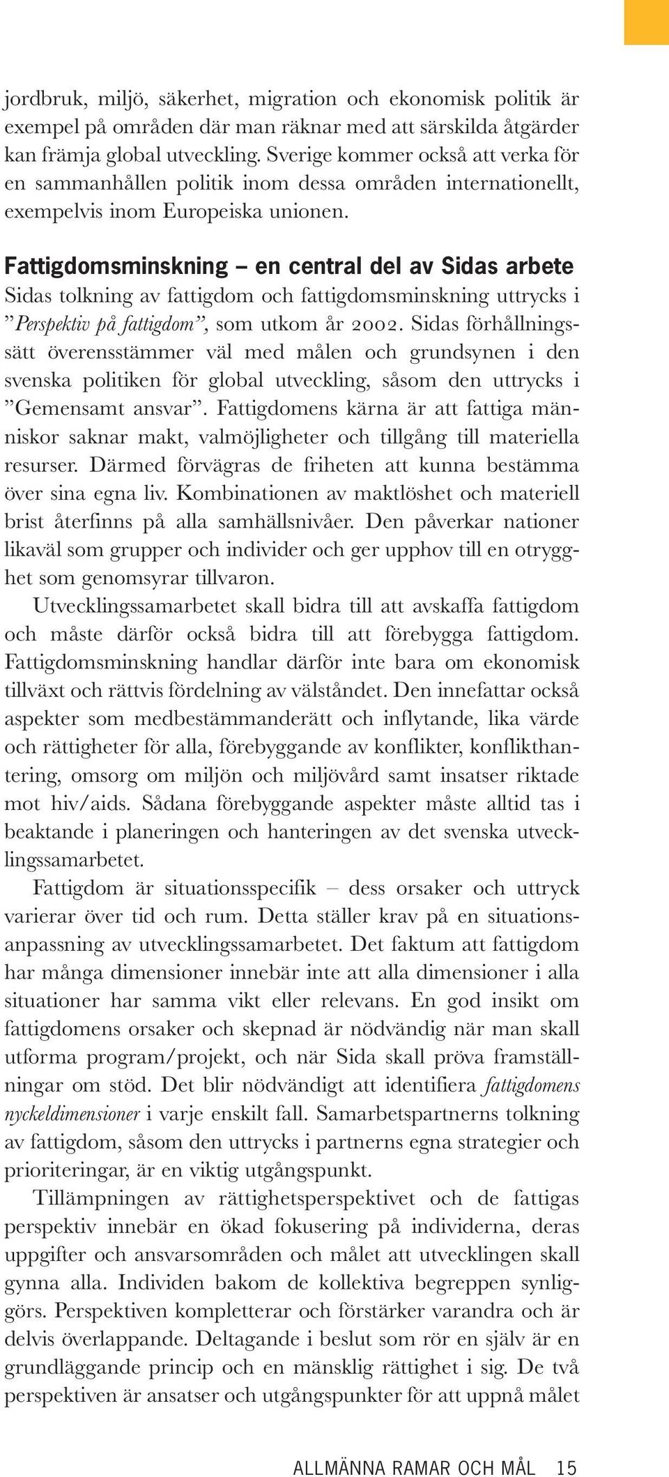 Fattigdomsminskning en central del av Sidas arbete Sidas tolkning av fattigdom och fattigdomsminskning uttrycks i Perspektiv på fattigdom, som utkom år 2002.