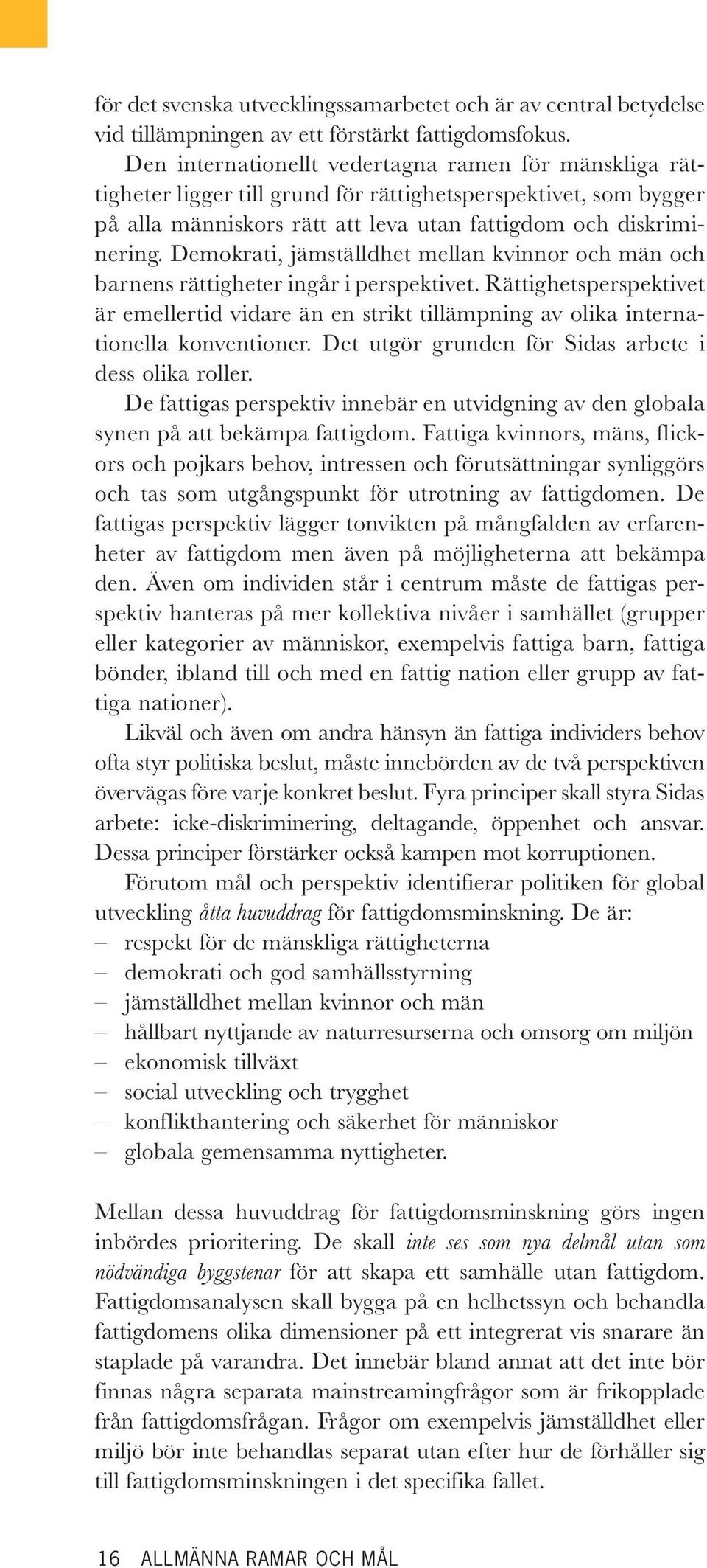 Demokrati, jämställdhet mellan kvinnor och män och barnens rättigheter ingår i perspektivet. Rättighetsperspektivet är emellertid vidare än en strikt tillämpning av olika internationella konventioner.