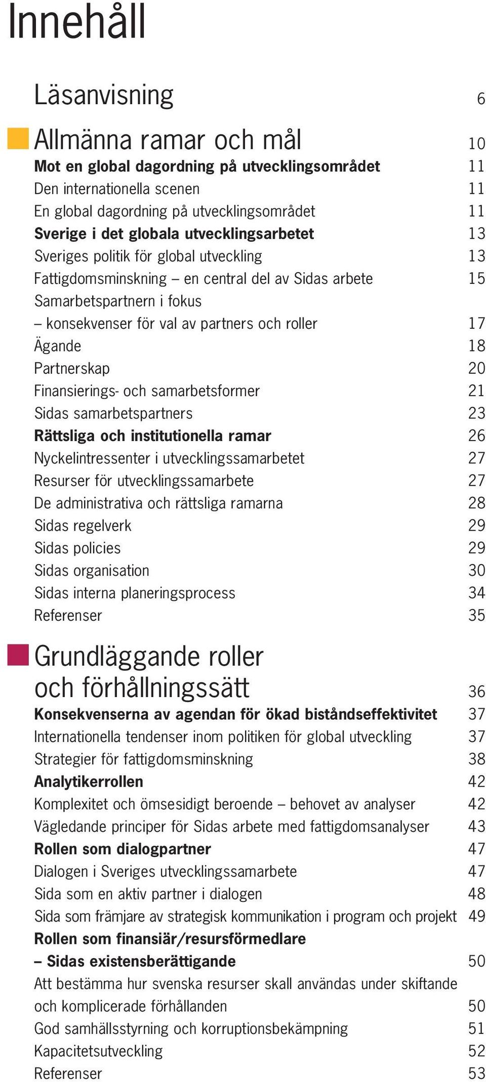 18 Partnerskap 20 Finansierings- och samarbetsformer 21 Sidas samarbetspartners 23 Rättsliga och institutionella ramar 26 Nyckelintressenter i utvecklingssamarbetet 27 Resurser för