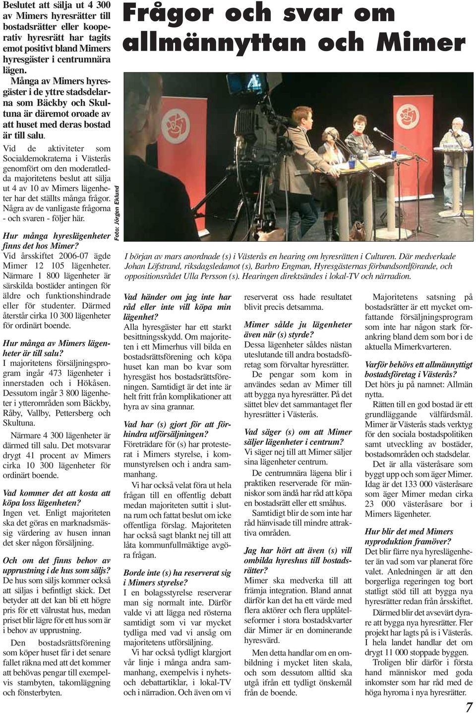 Vid de aktiviteter som Socialdemokraterna i Västerås genomfört om den moderatledda majoritetens beslut att sälja ut 4 av 10 av Mimers lägenheter har det ställts många frågor.