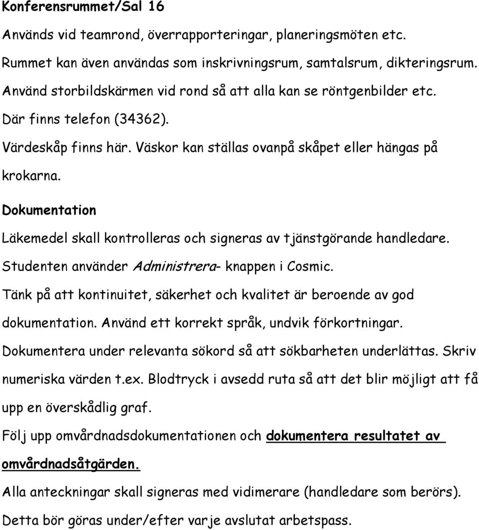 Dokumentation Läkemedel skall kontrolleras och signeras av tjänstgörande handledare. Studenten använder Administrera- knappen i Cosmic.