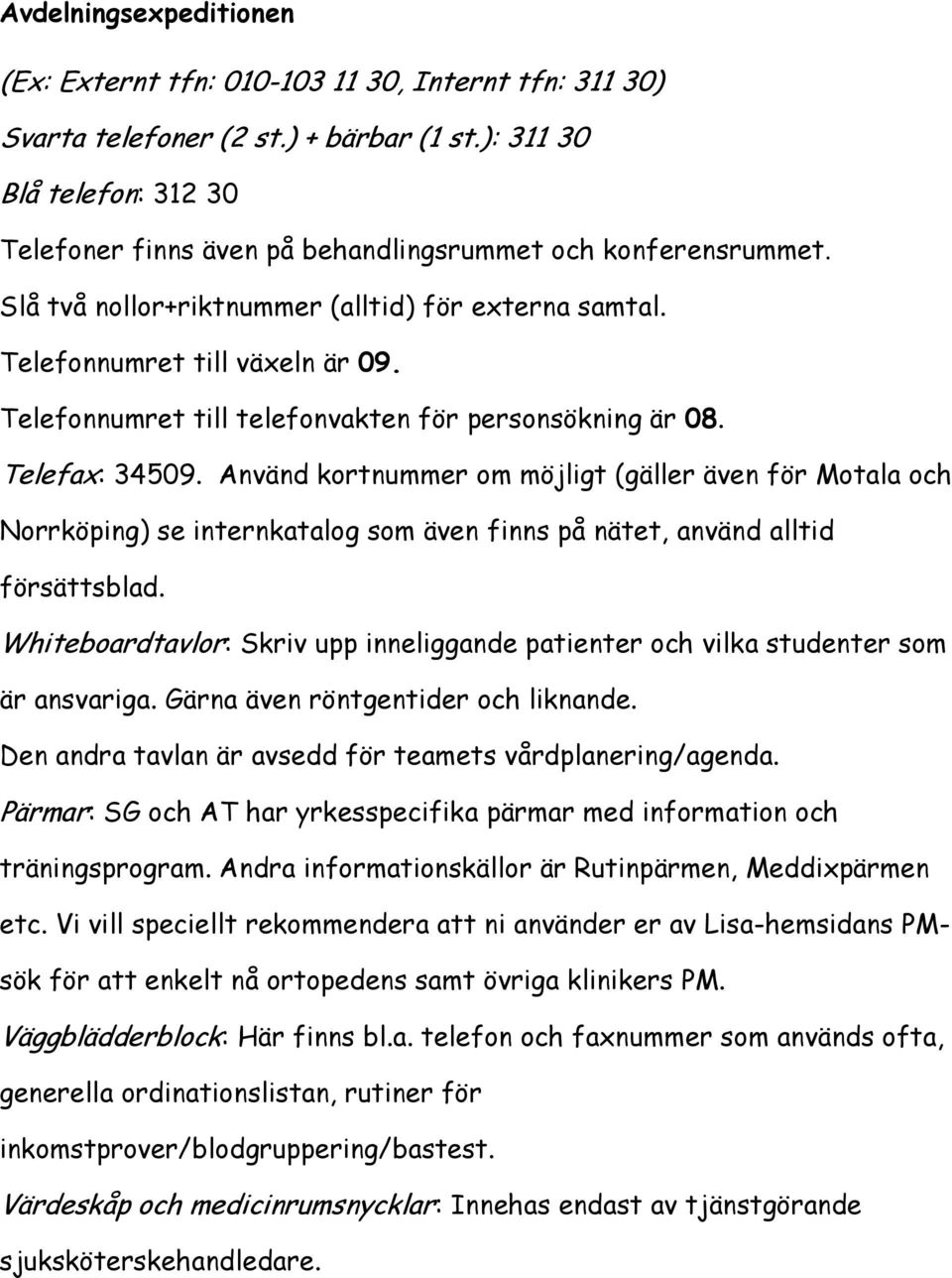 Telefonnumret till telefonvakten för personsökning är 08. Telefax: 34509.