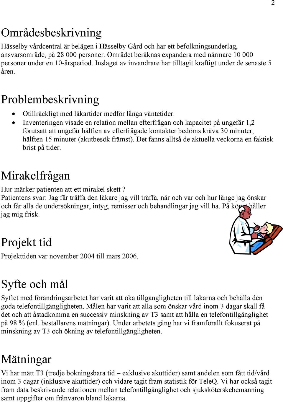 Problembeskrivning Otillräckligt med läkartider medför långa väntetider.