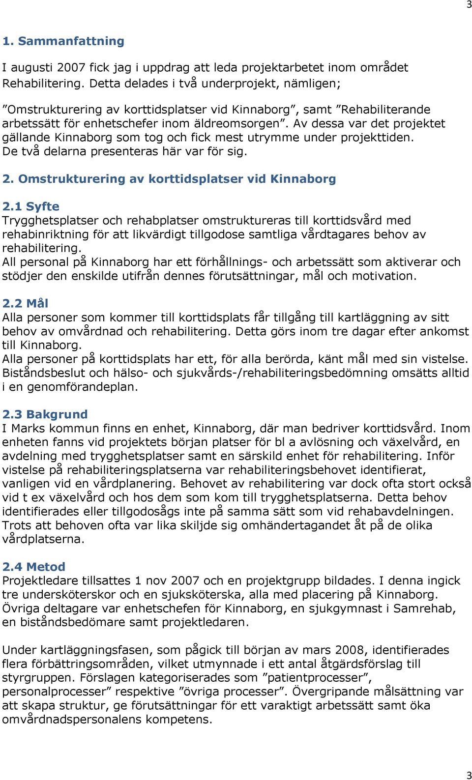 Av dessa var det projektet gällande Kinnaborg som tog och fick mest utrymme under projekttiden. De två delarna presenteras här var för sig. 2. Omstrukturering av korttidsplatser vid Kinnaborg 2.