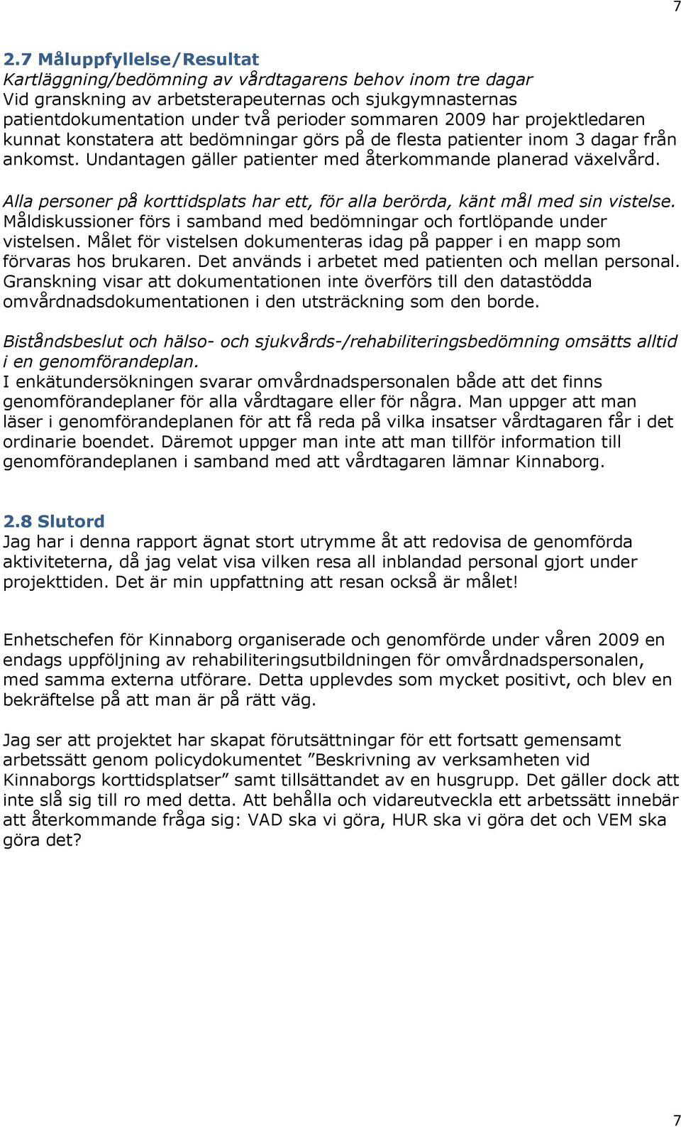 Alla personer på korttidsplats har ett, för alla berörda, känt mål med sin vistelse. Måldiskussioner förs i samband med bedömningar och fortlöpande under vistelsen.